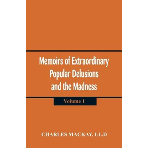 Memoirs of Extraordinary Popular Delusions and the Madness of Crowds: (Volume 1)