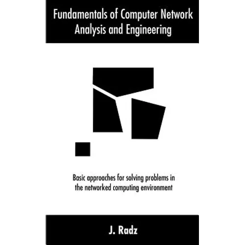 Fundamentals of Computer Network Analysis and Engineering: Basic approaches for solving problems in the networked computing environment