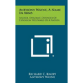Anthony Wayne, a Name in Arms: Soldier, Diplomat, Defender of Expansion Westward of a Nation