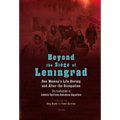 Beyond the Siege of Leningrad: One Woman's Life During and After the Occupation: The Recollections of Evdokiia Vasil'evna Baskakova-Bogacheva