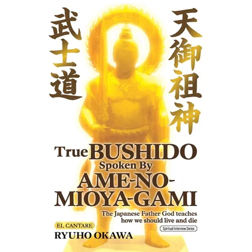 True Bushido Spoken By Ame-no-Mioya-Gami: The Japanese Father God Teaches how we should live and die