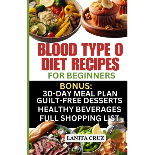 Blood Type O Diet Recipes for Beginners: Quick and Easy Delicious Diet Recipes for Blood Type O Positive and O Negative: Tailored Nutrition for Optima