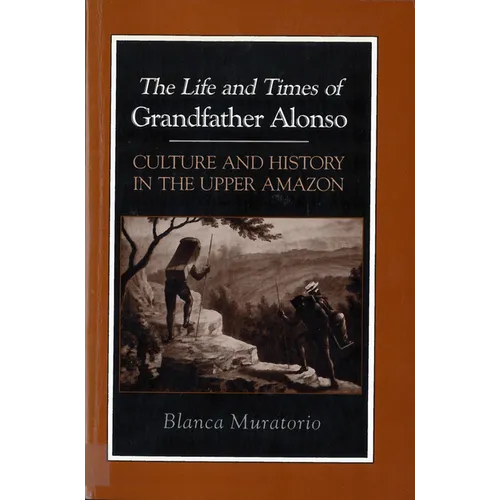 The Life and Times of Grandfather Alonso: Culture and History in the Upper Amazon