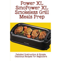 Power XL Smokeless Grill Meals Prep: Detailed Instruction & Simple, Delicious Recipes For Beginners: How Do You Grill Indoors