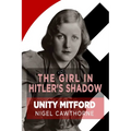 The Girl in Hitler's Shadow: The Dramatic Life of Unity Mitford