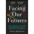 Facing Our Futures: How Foresight, Futures Design and Strategy Creates Prosperity and Growth