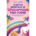 Cuentos Infantiles De Unicornios Para Dormir: ¡Una colección de relajantes cuentos de hadas sobre unicornios para ayudar a tus niños pequeños a concil