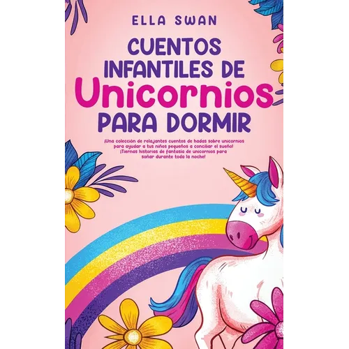 Cuentos Infantiles De Unicornios Para Dormir: ¡Una colección de relajantes cuentos de hadas sobre unicornios para ayudar a tus niños pequeños a concil