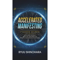 Accelerated Manifesting: 7 Hidden Secrets to Supercharge Your Reality, Rapidly Shift Your Identity, and Speed Up the Manifestation of Your Desires: 7