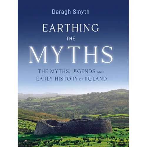 Earthing the Myths: The Myths, Legends and Early History of Ireland