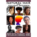 Natural Hair for Young Women: A step-by-step guide to Natural Hair for Black Women, the Best Hair Products, Hair Growth, Hair Treatments, Natural Ha