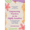 Empowering Practices for the Highly Sensitive: An Experiential Guide to Working with Subtle Energies