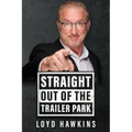 Straight Out of the Trailer Park!: How Mindset and Perseverance Enabled One Man to Overcome His Poor White Trash Upbringing and Live a Fulfilling Life