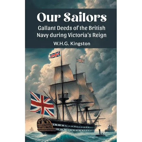 Our Sailors Gallant Deeds of the British Navy during Victoria's Reign