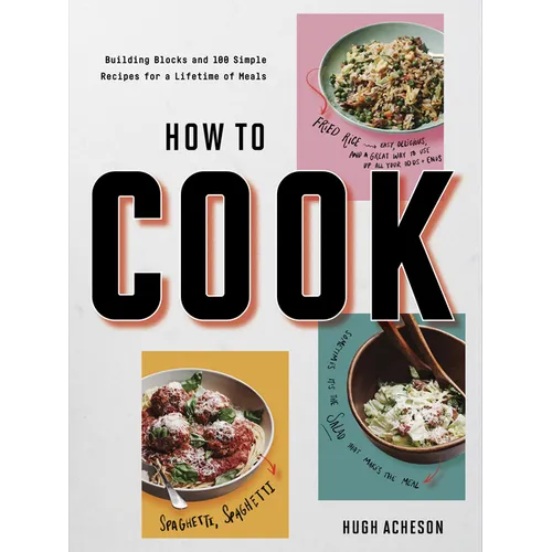 How to Cook: Building Blocks and 100 Simple Recipes for a Lifetime of Meals: A Cookbook