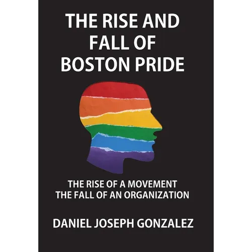 The Rise and Fall of Boston Pride: The Rise of a Movement, The Fall of an Organization
