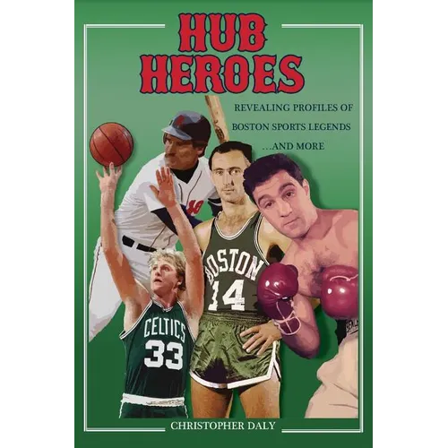 Hub Heroes: Revealing Profiles of Boston Sports Legends...and More