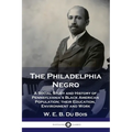 The Philadelphia Negro: A Social Study and History of Pennsylvania's Black American Population; their Education, Environment and Work
