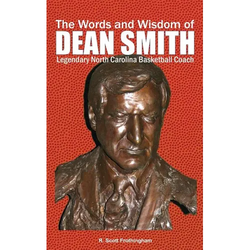 The Words and Wisdom of DEAN SMITH: Legendary North Carolina Basketball Coach