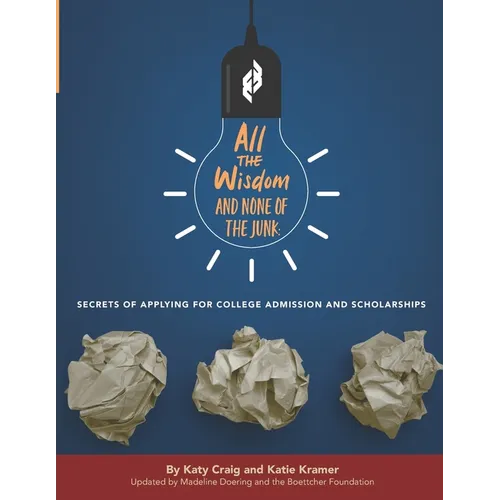 All the Wisdom and None of the Junk: Secrets of Applying for College Admission and Scholarships