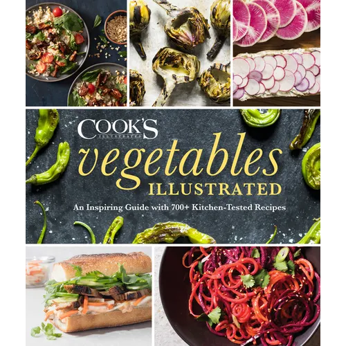 Vegetables Illustrated: An Inspiring Guide with 700+ Kitchen-Tested Recipes