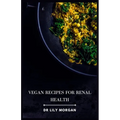 Vegan Recipes for Renal Health: Kidney-Friendly Plant-Based Meals to Help You Feel Your Best