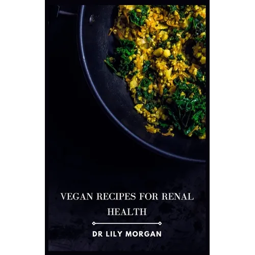 Vegan Recipes for Renal Health: Kidney-Friendly Plant-Based Meals to Help You Feel Your Best