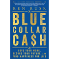 Blue-Collar Cash: Love Your Work, Secure Your Future, and Find Happiness for Life