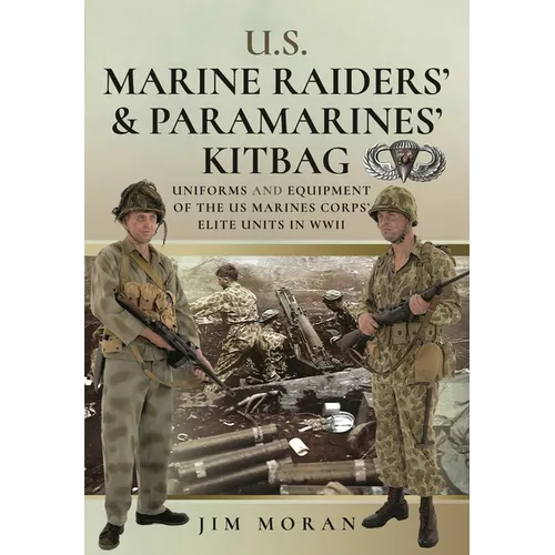 Us Raiders and Paramarines' Kitbag: Uniforms and Equipment of the US Marines Corps' Elite Units in WWII