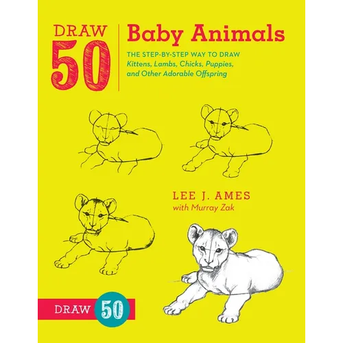 Draw 50 Baby Animals: The Step-By-Step Way to Draw Kittens, Lambs, Chicks, Puppies, and Other Adorableoffspring