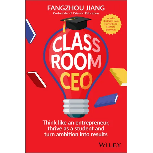 Classroom CEO: Think Like an Entrepreneur, Thrive as a Student and Turn Ambition Into Results