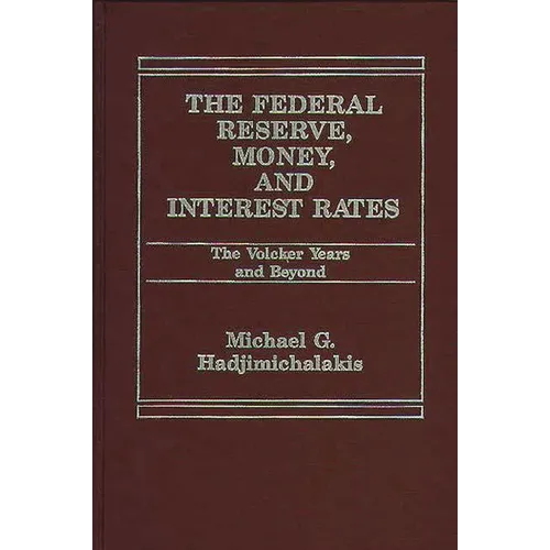 The Federal Reserve, Money, and Interest Rates: The Volcker Years and Beyond - Hardcover