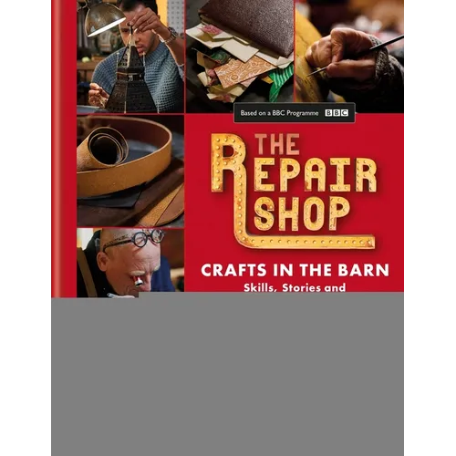 The Repair Shop: Crafts in the Barn: Skills, Stories and Heartwarming Restorations