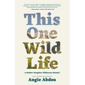 This One Wild Life: A Mother-Daughter Wilderness Memoir