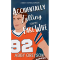 Accidentally Falling For My Fake Wife: A Sweet, Marriage Of Convenience, Football RomCom