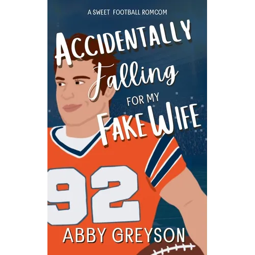 Accidentally Falling For My Fake Wife: A Sweet, Marriage Of Convenience, Football RomCom