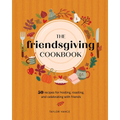 The Friendsgiving Cookbook: 50 Recipes for Hosting, Roasting, and Celebrating with Friends