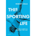 This Sporting Life: Sport and Liberty in England, 1760-1960