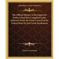 The Official History of the Improved Order of Red Men Compiled Under Authority From the Great Council of the United States by Past Great Incohonees