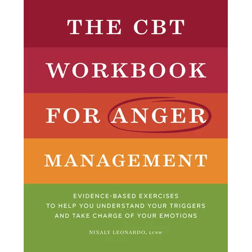 The CBT Workbook for Anger Management: Evidence-Based Exercises to Help You Understand Your Triggers and Take Charge of Your Emotions