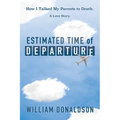 Estimated Time of Departure: How I Talked My Parents to Death; A Love Story