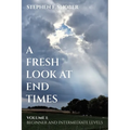 A Fresh Look at End Times: Volume 1: Beginner and Intermediate Levels