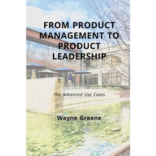 From Product Management To Product Leadership: The Advanced Use Cases