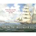 Sailing the Sweetwater Seas: Wooden Boats and Ships on the Great Lakes, 1817-1940