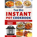 The Big Instant Pot Cookbook: Simple and Delicious Recipes for Beginners and Advanced Users