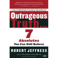 Outrageous Truth...: 7 Absolutes You Can Still Believe