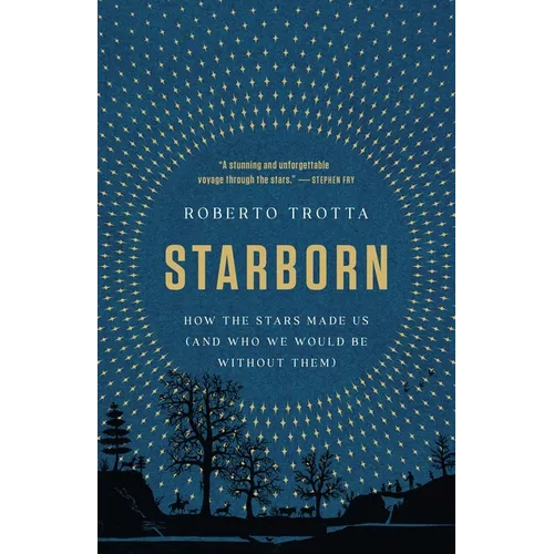 Starborn: How the Stars Made Us (and Who We Would Be Without Them)