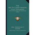 The Art Of Candy Making Fully Explained: With 105 Recipes For The Home (1915)