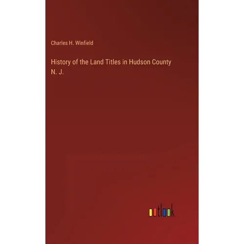 History of the Land Titles in Hudson County N. J.