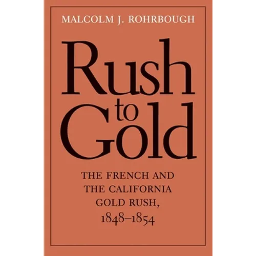 Rush to Gold: The French and the California Gold Rush, 1848-1854